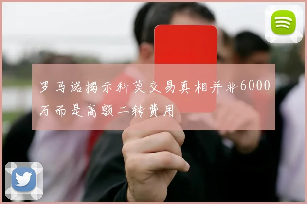 罗马诺揭示科莫交易真相并非6000万而是高额二转费用