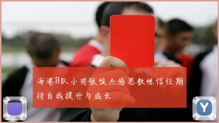 海港B队小将张俊杰感恩教练信任期待自我提升与成长